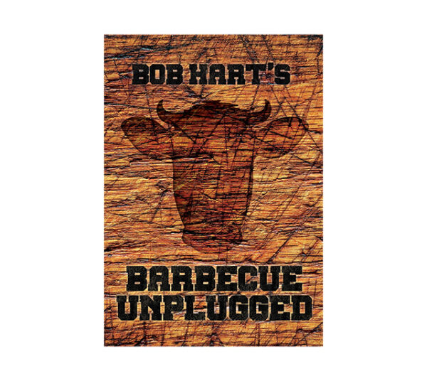 Bob Hart's Barbecue Unplugged Cookbook
